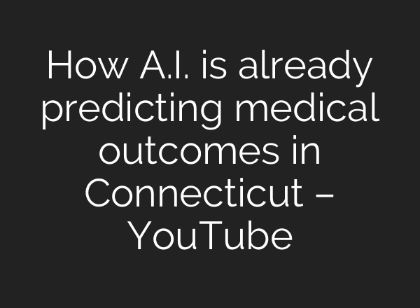 How <b>A.I.</b> is already predicting medical outcomes in Connecticut – YouTube