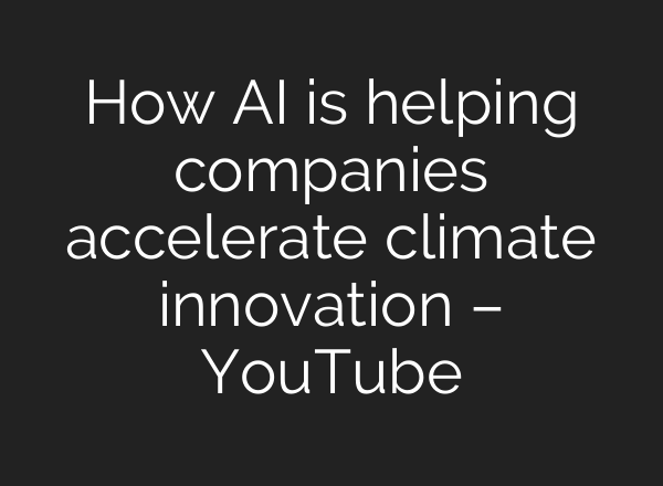 How <b>AI</b> is helping companies accelerate climate innovation – YouTube