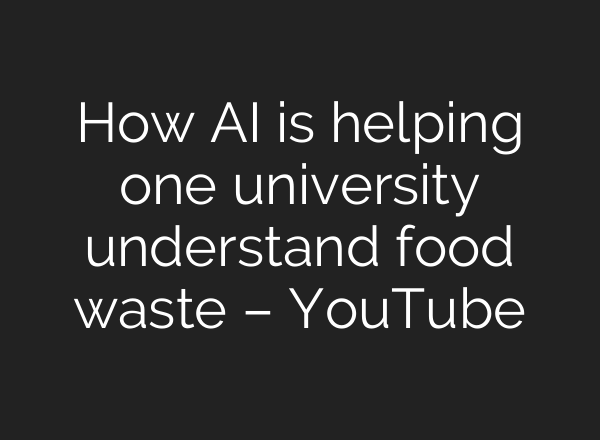 How <b>AI</b> is helping one university understand food waste – YouTube