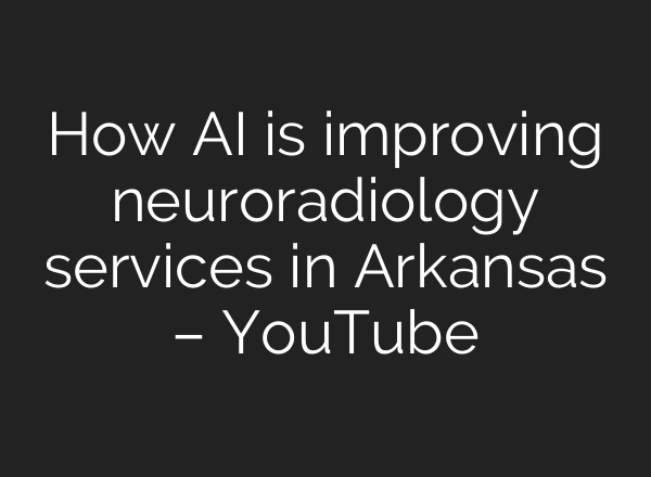 How <b>AI</b> is improving neuroradiology services in Arkansas – YouTube