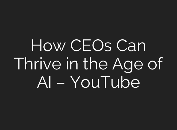 How CEOs Can Thrive in the Age of <b>AI</b> – YouTube