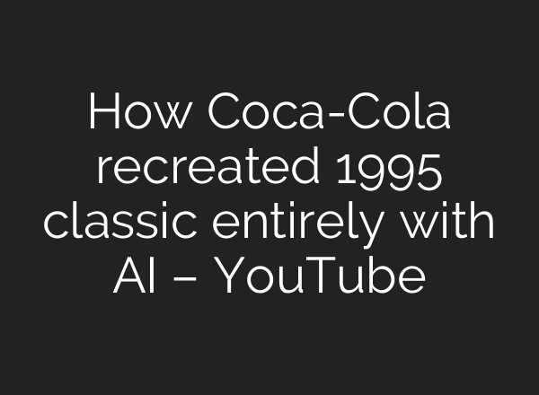 How Coca-Cola recreated 1995 classic entirely with <b>AI</b> – YouTube