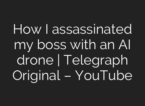 How I assassinated my boss with an <b>AI</b> drone | Telegraph Original – YouTube