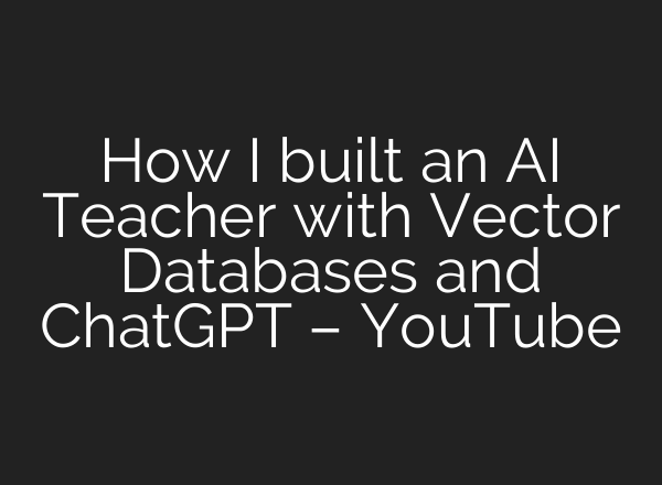 How I built an <b>AI</b> Teacher with Vector Databases and ChatGPT – YouTube