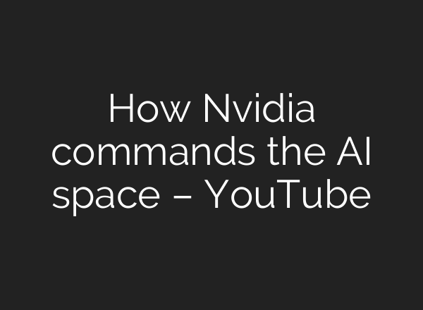How Nvidia commands the <b>AI</b> space – YouTube