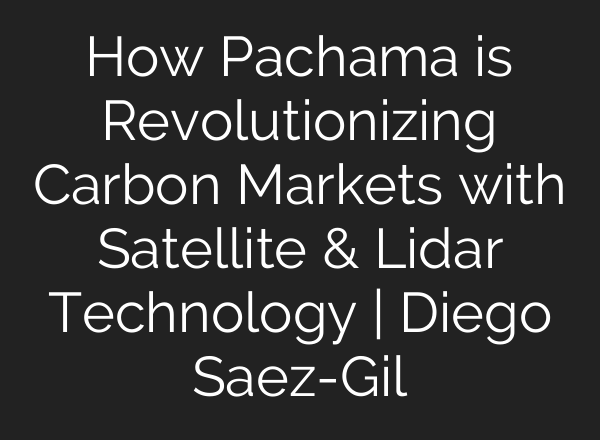How Pachama is Revolutionizing Carbon Markets with Satellite & Lidar Technology | Diego Saez-Gil