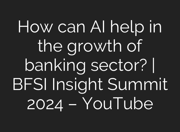 How can <b>AI</b> help in the growth of banking sector? | BFSI Insight Summit 2024 – YouTube