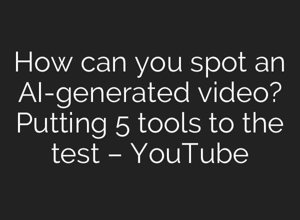 How can you spot an <b>AI</b>-generated video? Putting 5 tools to the test – YouTube
