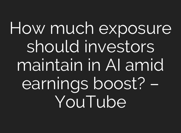 How much exposure should investors maintain in <b>AI</b> amid earnings boost? – YouTube