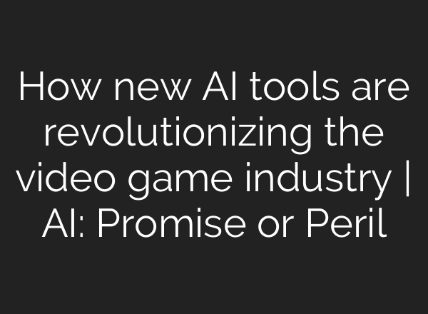 How new <b>AI</b> tools are revolutionizing the video game industry | <b>AI</b>: Promise or Peril