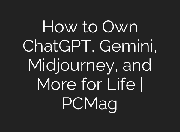 How to Own ChatGPT, Gemini, <b>Midjourney</b>, and More for Life | PCMag