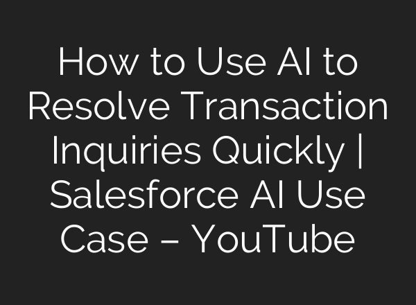 How to Use <b>AI</b> to Resolve Transaction Inquiries Quickly | Salesforce <b>AI</b> Use Case – YouTube