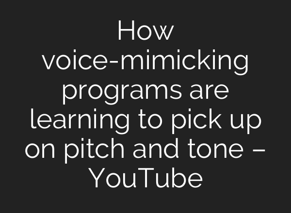 How voice-mimicking programs are learning to pick up on pitch and tone – YouTube