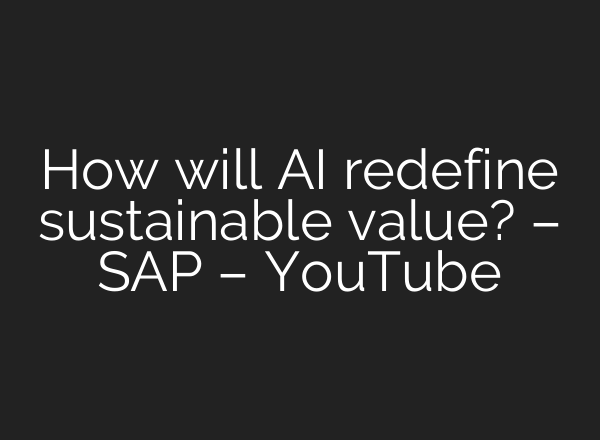 How will <b>AI</b> redefine sustainable value? – SAP – YouTube