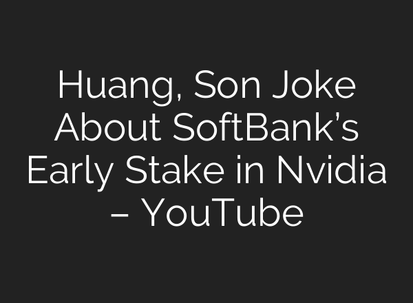 Huang, Son Joke About SoftBank’s Early Stake in Nvidia – YouTube