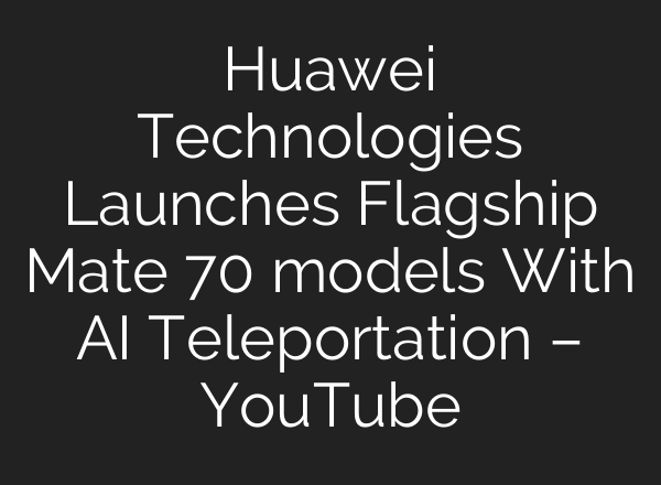 Huawei Technologies Launches Flagship Mate 70 models With <b>AI</b> Teleportation – YouTube
