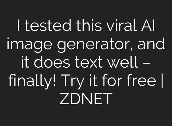 I tested this viral AI image generator, and it does text well – finally! Try it for free | ZDNET