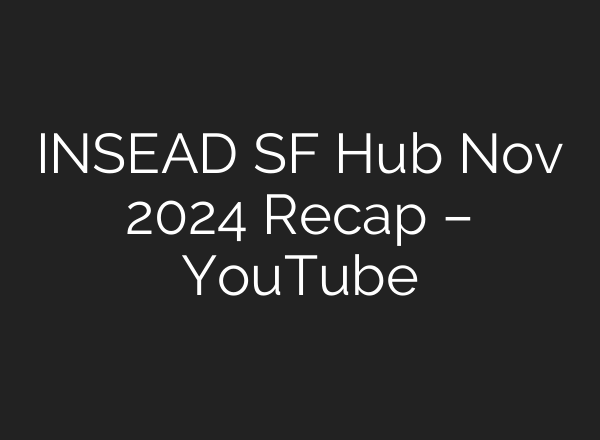 INSEAD SF Hub Nov 2024 Recap – YouTube