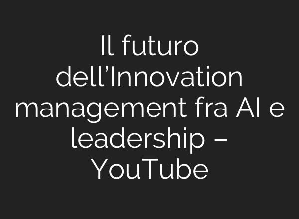 Il futuro dell’Innovation management fra <b>AI</b> e leadership – YouTube