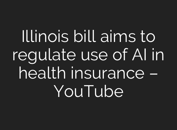Illinois bill aims to regulate use of <b>AI</b> in health insurance – YouTube