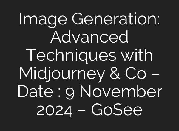 Image Generation: Advanced Techniques with <b>Midjourney</b> & Co – Date : 9 November 2024 – GoSee