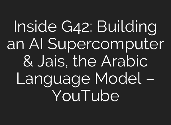 Inside G42: Building an <b>AI</b> Supercomputer & Jais, the Arabic Language Model – YouTube