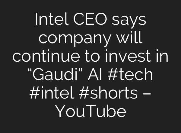 Intel CEO says company will continue to invest in “Gaudi” <b>AI</b> #tech #intel #shorts – YouTube