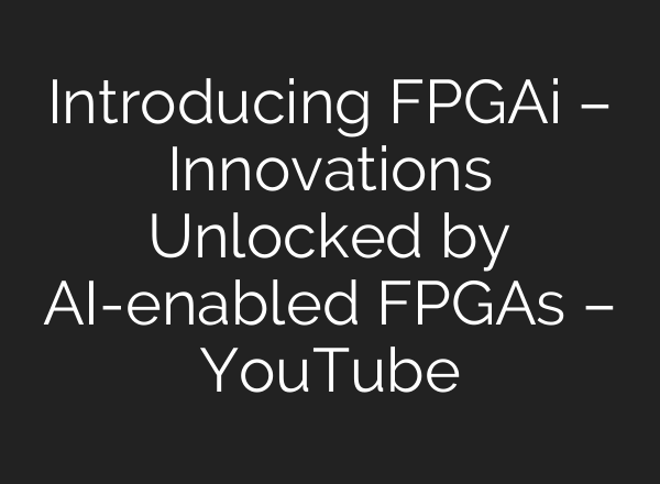 Introducing FPGAi – Innovations Unlocked by <b>AI</b>-enabled FPGAs – YouTube