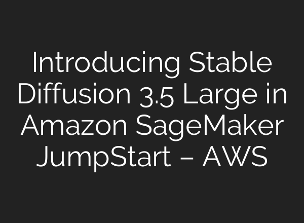 Introducing <b>Stable Diffusion</b> 3.5 Large in Amazon SageMaker JumpStart – AWS