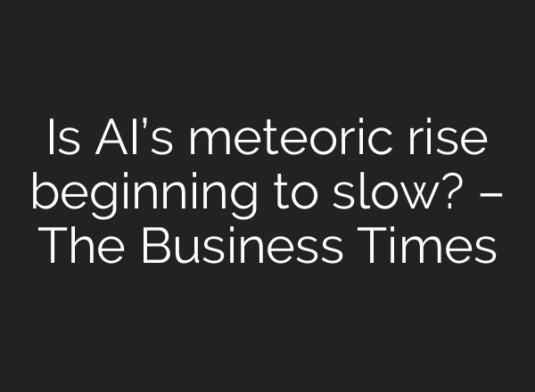 Is AI’s meteoric rise beginning to slow? – The Business Times