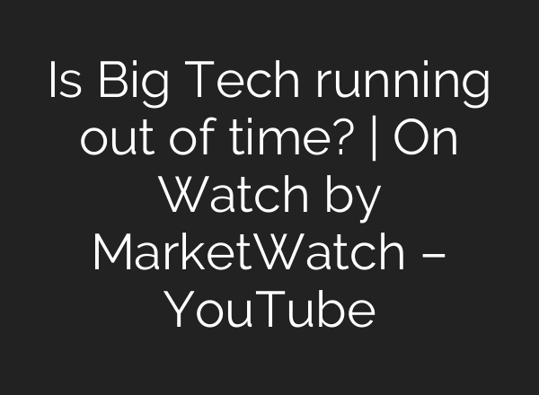 Is Big Tech running out of time? | On Watch by MarketWatch – YouTube