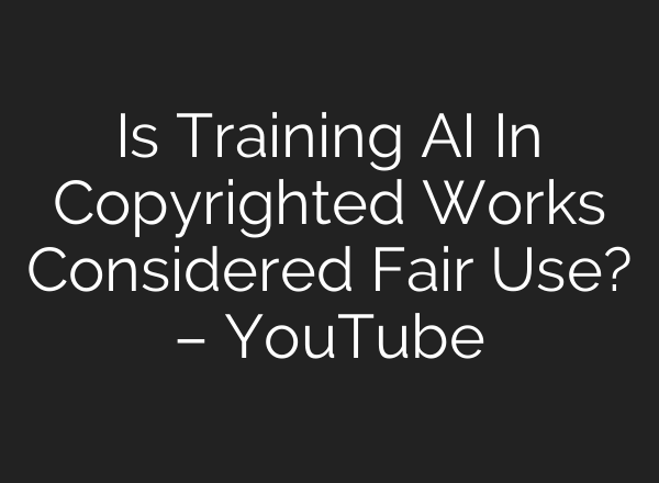 Is Training <b>AI</b> In Copyrighted Works Considered Fair Use? – YouTube