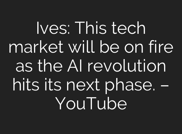 Ives: This tech market will be on fire as the <b>AI</b> revolution hits its next phase. – YouTube
