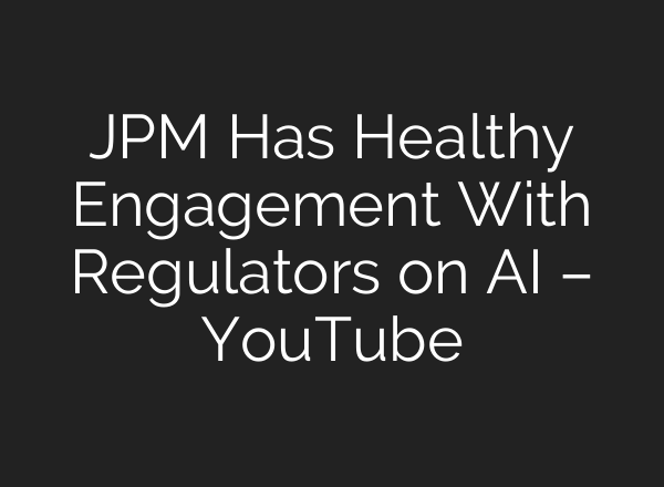 JPM Has Healthy Engagement With Regulators on <b>AI</b> – YouTube
