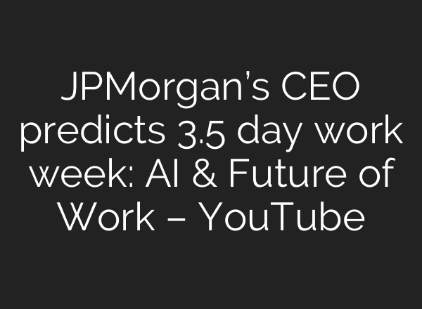 JPMorgan’s CEO predicts 3.5 day work week: <b>AI</b> & Future of Work – YouTube