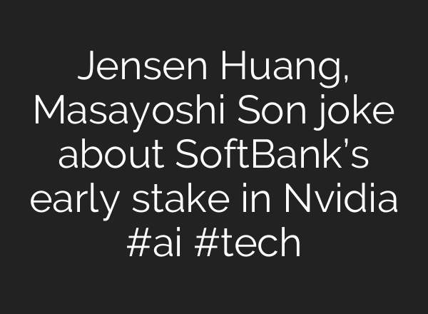 Jensen Huang, Masayoshi Son joke about SoftBank’s early stake in Nvidia #<b>ai</b> #tech