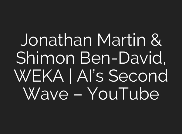 Jonathan Martin & Shimon Ben-David, WEKA | <b>AI’s</b> Second Wave – YouTube