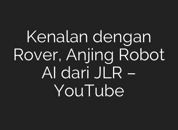 Kenalan dengan Rover, Anjing Robot <b>AI</b> dari JLR – YouTube