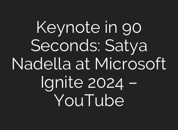 Keynote in 90 Seconds: Satya Nadella at Microsoft Ignite 2024 – YouTube