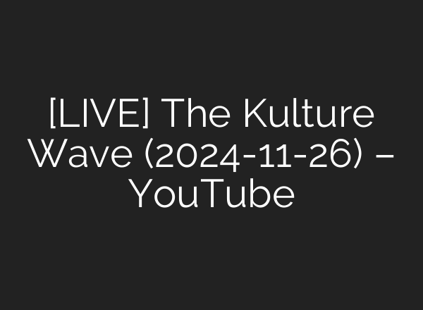 [LIVE] The Kulture Wave (2024-11-26) – YouTube