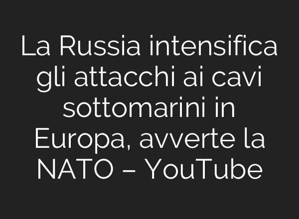 La Russia intensifica gli attacchi <b>ai</b> cavi sottomarini in Europa, avverte la NATO – YouTube