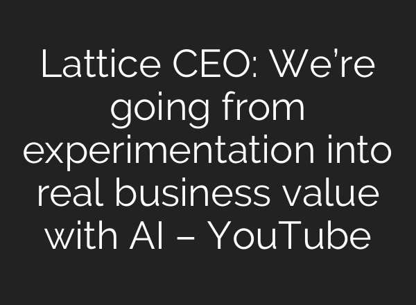 Lattice CEO: We’re going from experimentation into real business value with <b>AI</b> – YouTube