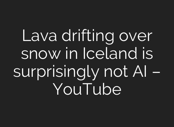 Lava drifting over snow in Iceland is surprisingly not <b>AI</b> – YouTube