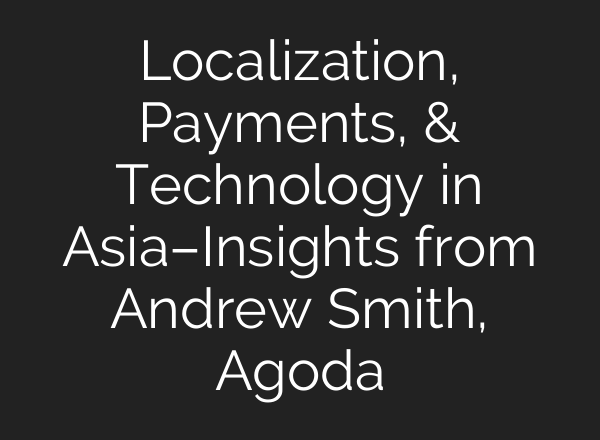 Localization, Payments, & Technology in Asia–Insights from Andrew Smith, Agoda