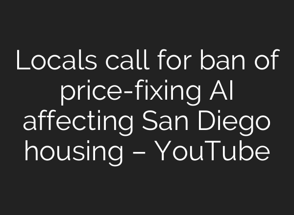 Locals call for ban of price-fixing <b>AI</b> affecting San Diego housing – YouTube