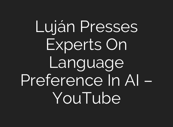 Luján Presses Experts On Language Preference In <b>AI</b> – YouTube