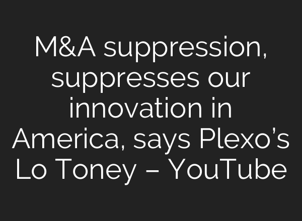 M&A suppression, suppresses our innovation in America, says Plexo’s Lo Toney – YouTube