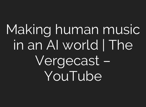 Making human music in an <b>AI</b> world | The Vergecast – YouTube