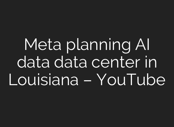 Meta planning <b>AI</b> data data center in Louisiana – YouTube