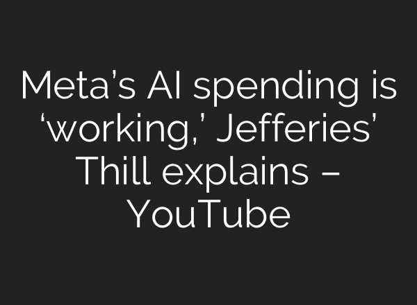 Meta’s <b>AI</b> spending is ‘working,’ Jefferies’ Thill explains – YouTube